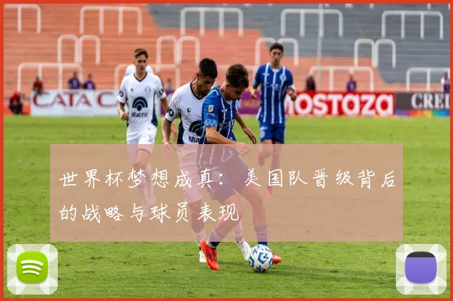 世界杯梦想成真：美国队晋级背后的战略与球员表现